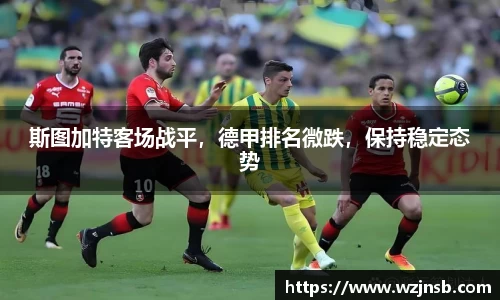 斯图加特客场战平，德甲排名微跌，保持稳定态势